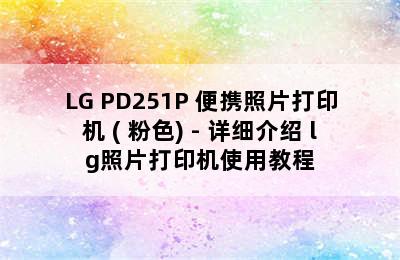 LG PD251P 便携照片打印机 ( 粉色) - 详细介绍 lg照片打印机使用教程